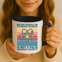 Your Inability to Grasp Science Is Not A Valid Argument Against It  Mug