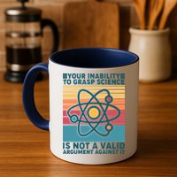 Your Inability to Grasp Science Is Not A Valid Argument Against It  Mug