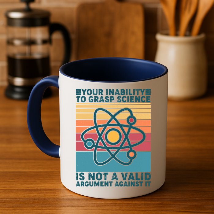 Your Inability to Grasp Science Is Not A Valid Argument Against It  Mug