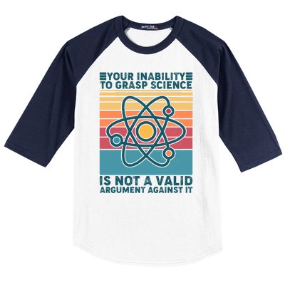 Your Inability to Grasp Science Is Not A Valid Argument Against It  Baseball Sleeve Shirt