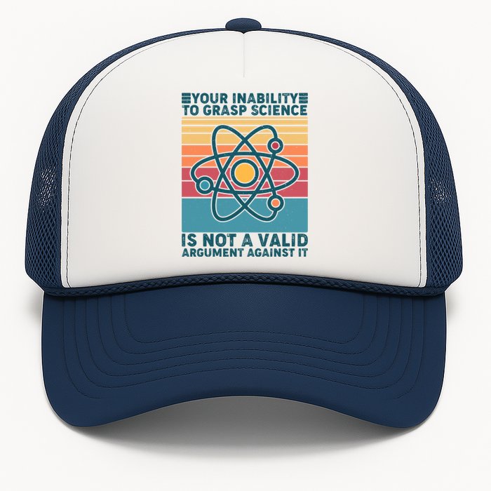 Your Inability to Grasp Science Is Not A Valid Argument Against It  Trucker Hat