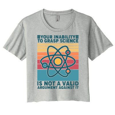 Your Inability to Grasp Science Is Not A Valid Argument Against It  Women's Crop Top Tee