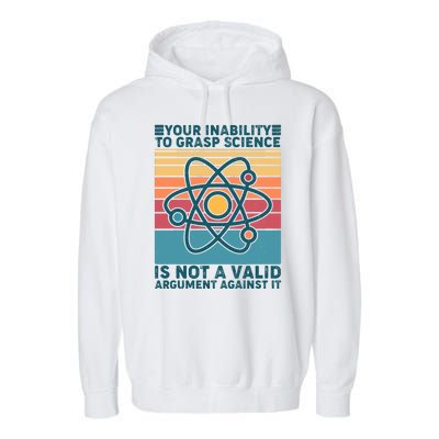 Your Inability to Grasp Science Is Not A Valid Argument Against It  Garment-Dyed Fleece Hoodie