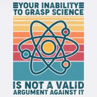 Your Inability to Grasp Science Is Not A Valid Argument Against It  Garment-Dyed Sweatshirt