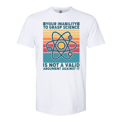 Your Inability to Grasp Science Is Not A Valid Argument Against It  Softstyle CVC T-Shirt