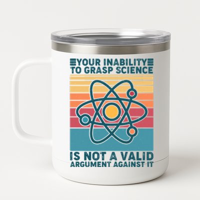 Your Inability to Grasp Science Is Not A Valid Argument Against It  12 oz Stainless Steel Tumbler Cup