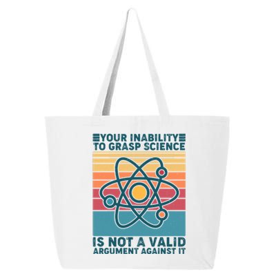 Your Inability to Grasp Science Is Not A Valid Argument Against It  25L Jumbo Tote