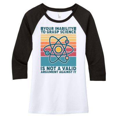 Your Inability to Grasp Science Is Not A Valid Argument Against It  Women's Tri-Blend 3/4-Sleeve Raglan Shirt