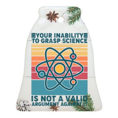 Your Inability to Grasp Science Is Not A Valid Argument Against It  Ceramic Bell Ornament