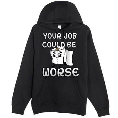 Your Job Could Be Worse Premium Pullover Hoodie