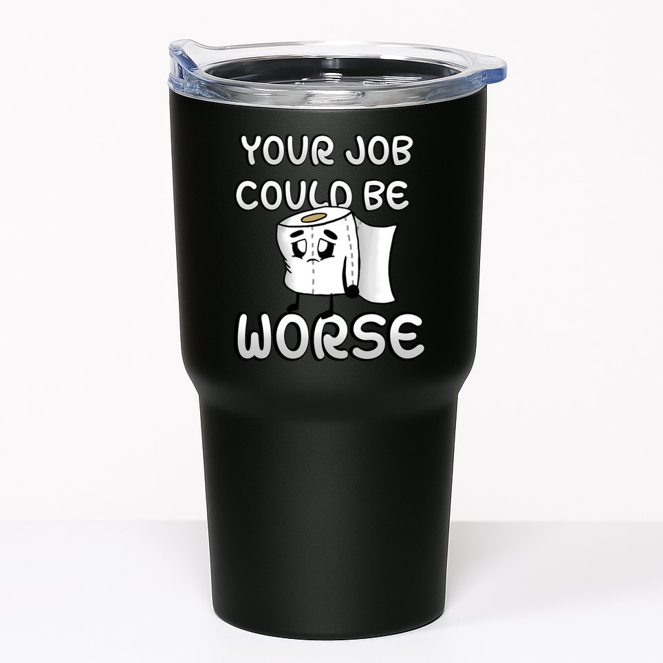 Your Job Could Be Worse Tumbler