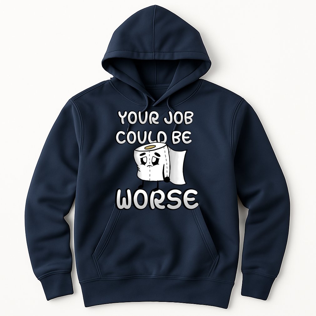 Your Job Could Be Worse Hoodie