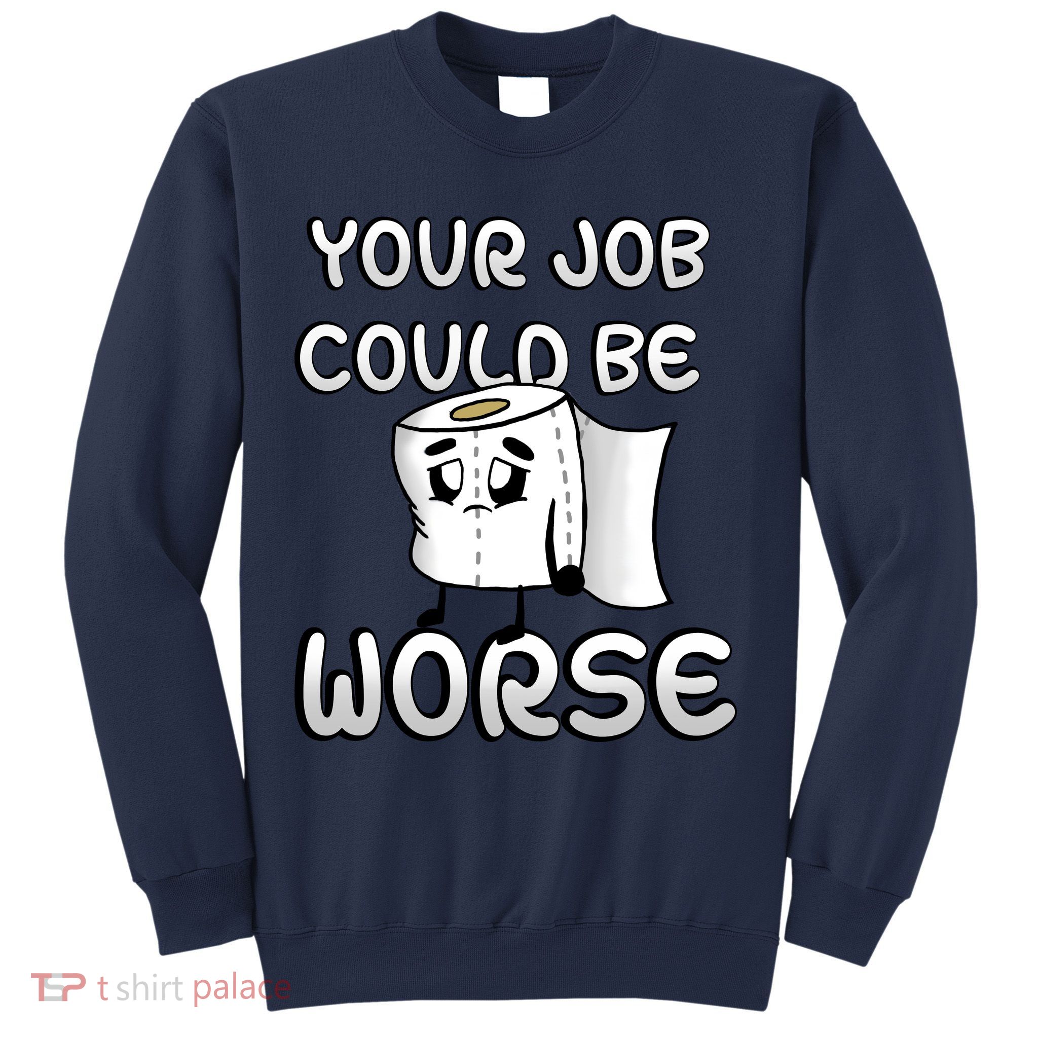 Your Job Could Be Worse Sweatshirt
