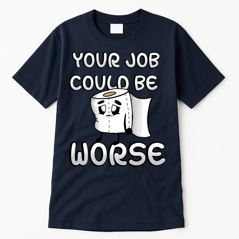 Your Job Could Be Worse Tall T-Shirt