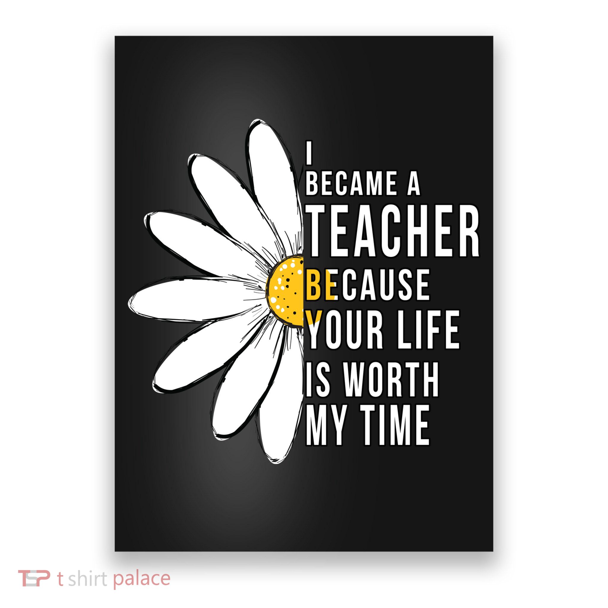 Your Life Is Worth My Time Inspiring Teacher Poster
