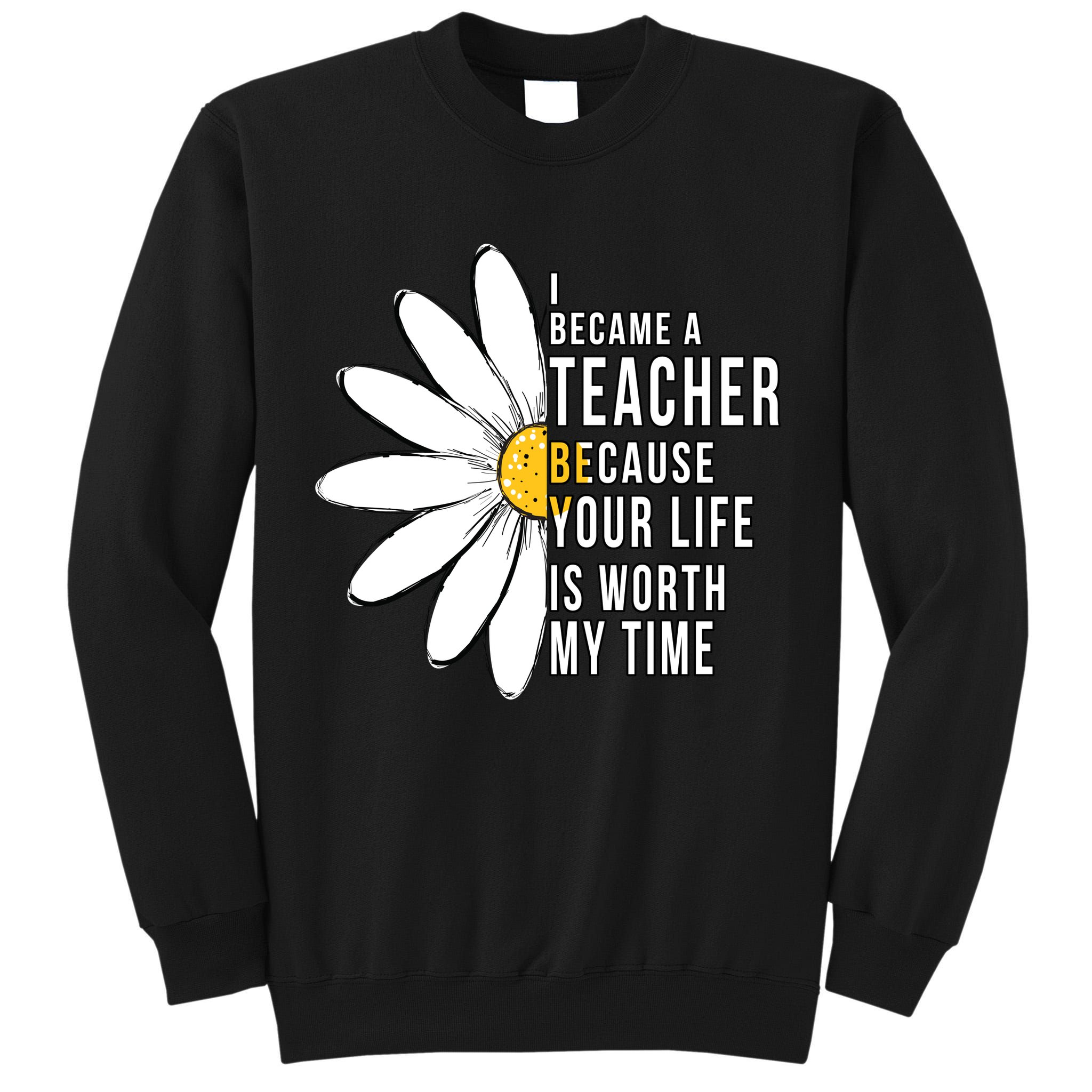 Your Life Is Worth My Time Inspiring Teacher Tall Sweatshirt