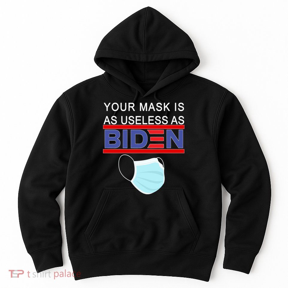 Your Mask Is As Useless As Biden Pro Trump Hoodie