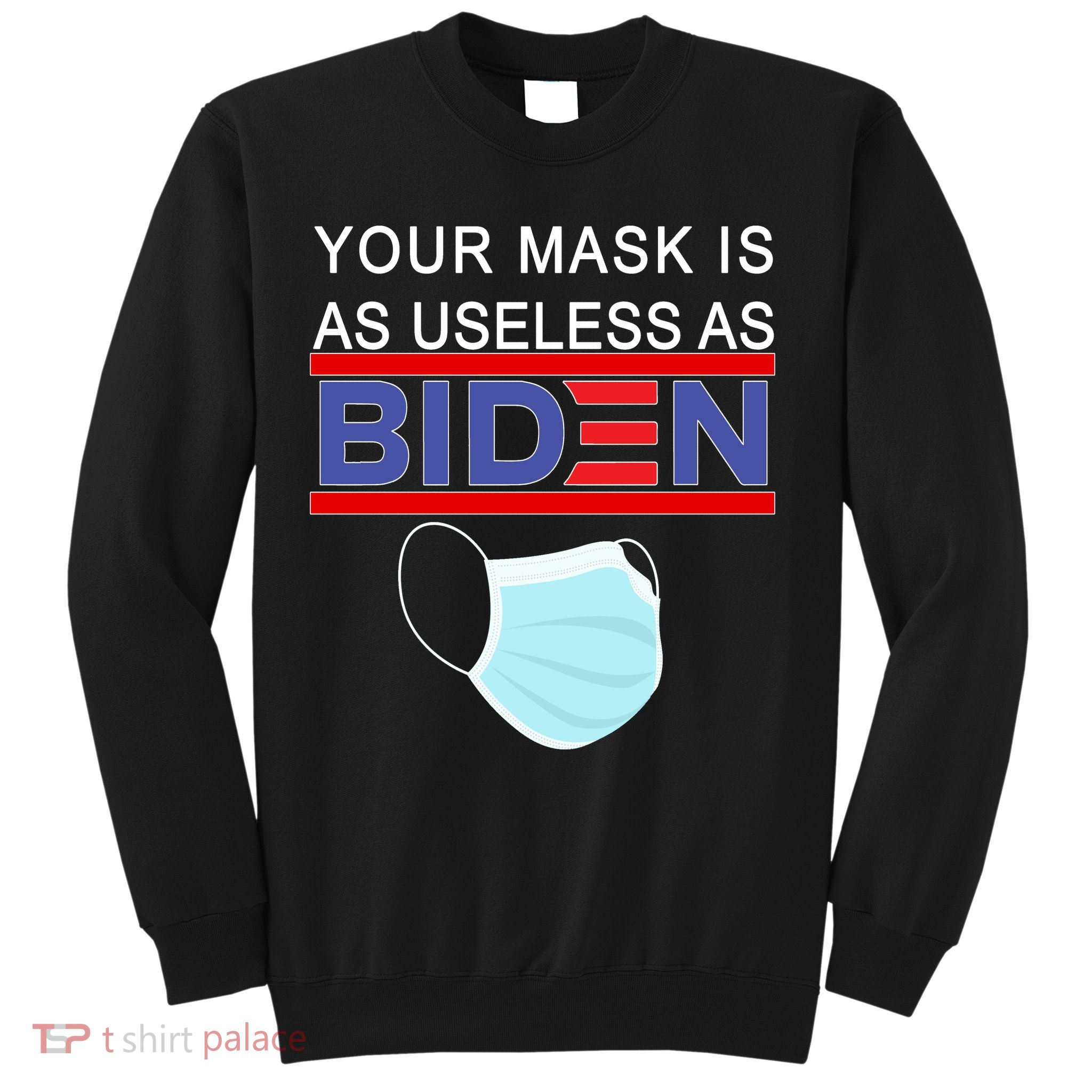Your Mask Is As Useless As Biden Pro Trump Sweatshirt