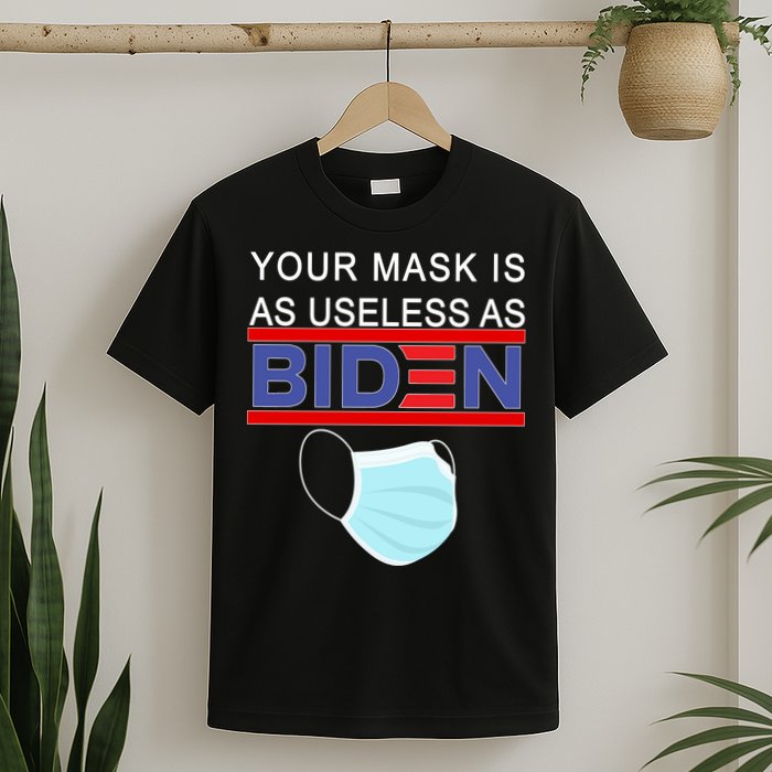 Your Mask Is As Useless As Biden Pro Trump T-Shirt