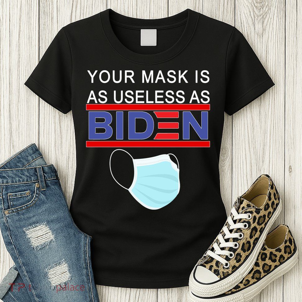 Your Mask Is As Useless As Biden Pro Trump Womens T-Shirt