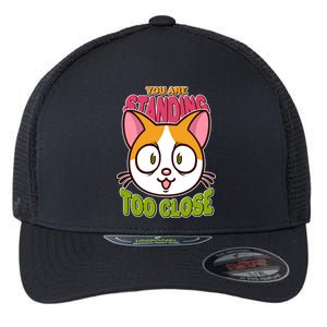 Your Standing Too Close Social Distancing Cat Flexfit Unipanel Trucker Cap