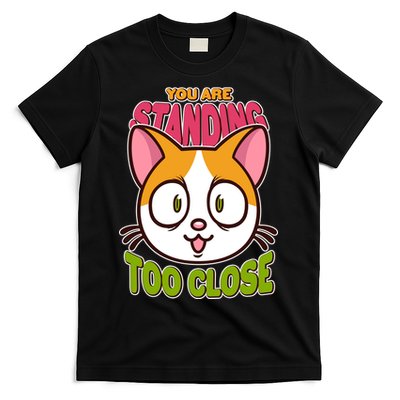Your Standing Too Close Social Distancing Cat T-Shirt