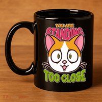Your Standing Too Close Social Distancing Cat 11oz C Handle Ceramic Mug