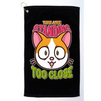 Your Standing Too Close Social Distancing Cat Golf Towel