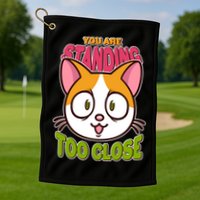 Your Standing Too Close Social Distancing Cat Golf Towel