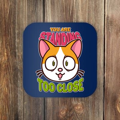 Your Standing Too Close Social Distancing Cat Coaster