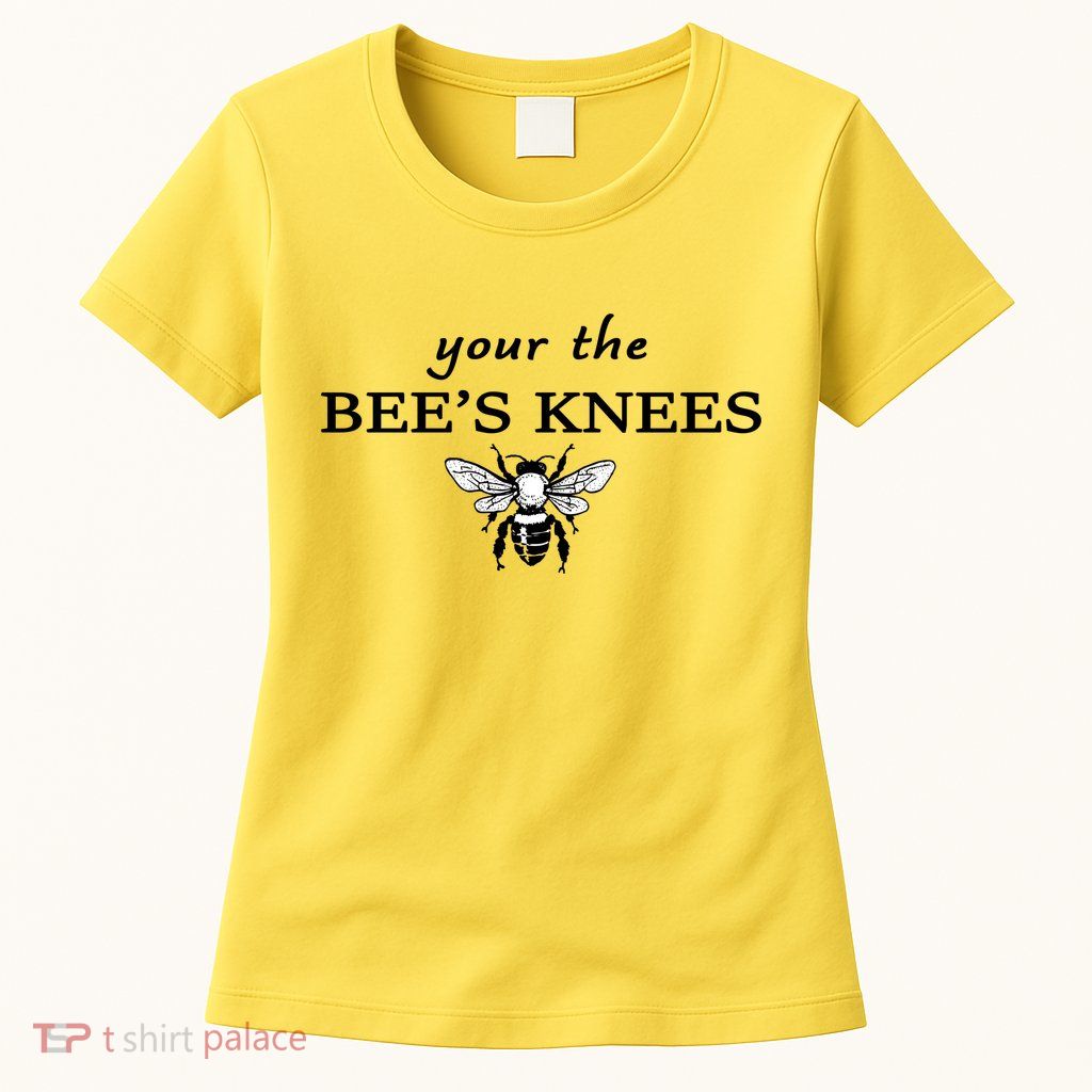 Your The Bee's Knees Womens T-Shirt