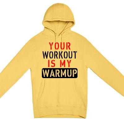 Your Workout is my Warmup Funny Fitness Saying Premium Pullover Hoodie