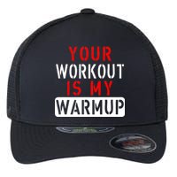 Your Workout is my Warmup Funny Fitness Saying Flexfit Unipanel Trucker Cap