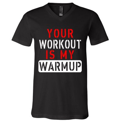 Your Workout is my Warmup Funny Fitness Saying V-Neck T-Shirt