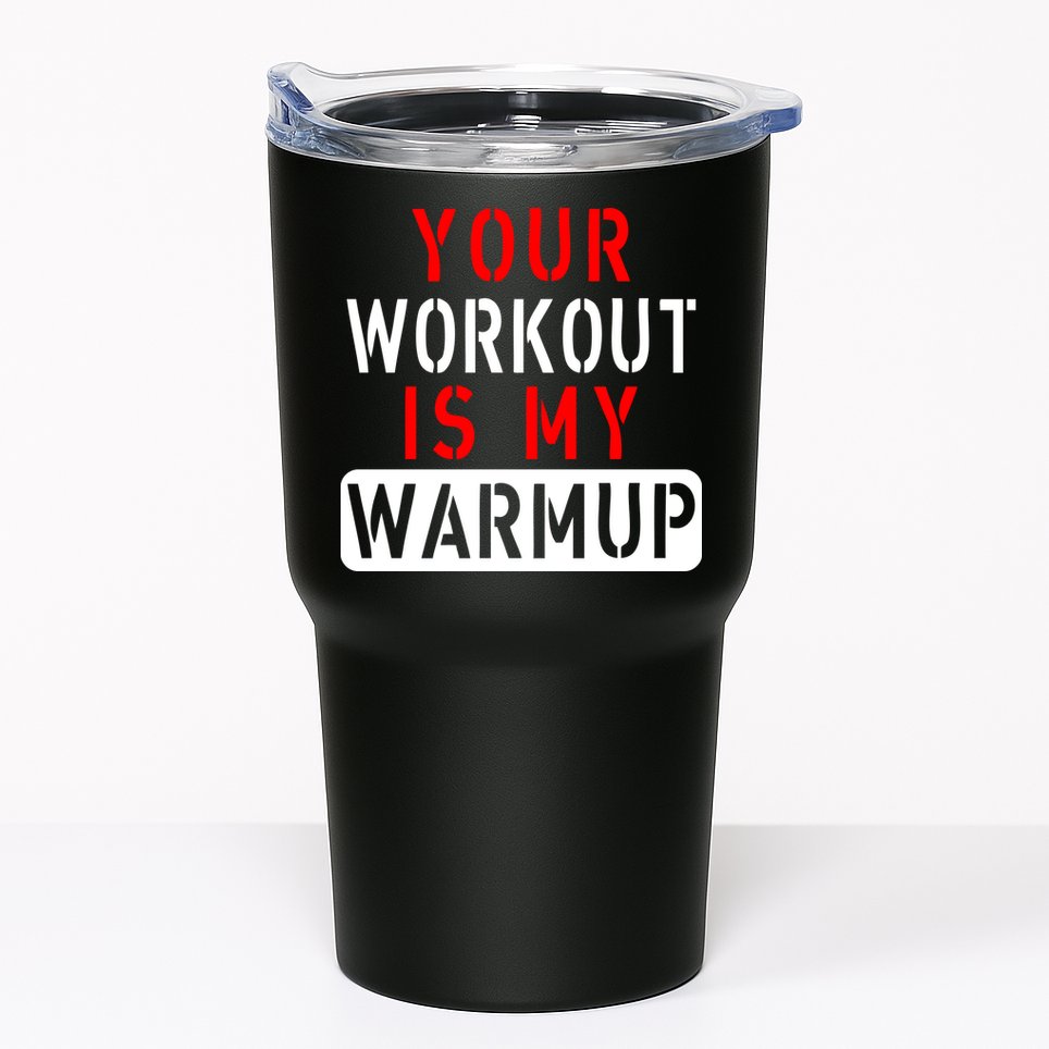 Your Workout is my Warmup Funny Fitness Saying Tumbler