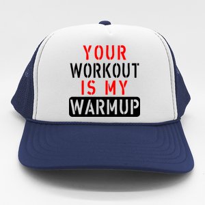 Your Workout is my Warmup Funny Fitness Saying Trucker Hat