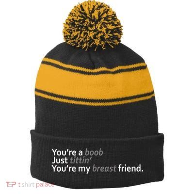 You're A Boob Just Tittin You're My Breast Friend Stripe Pom Pom Beanie