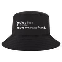You're A Boob Just Tittin You're My Breast Friend Cool Comfort Performance Bucket Hat