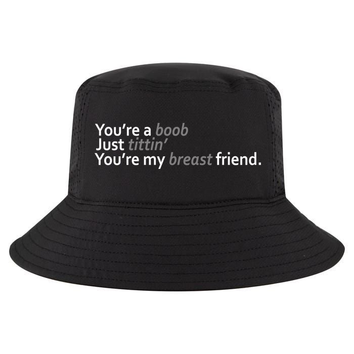 You're A Boob Just Tittin You're My Breast Friend Cool Comfort Performance Bucket Hat