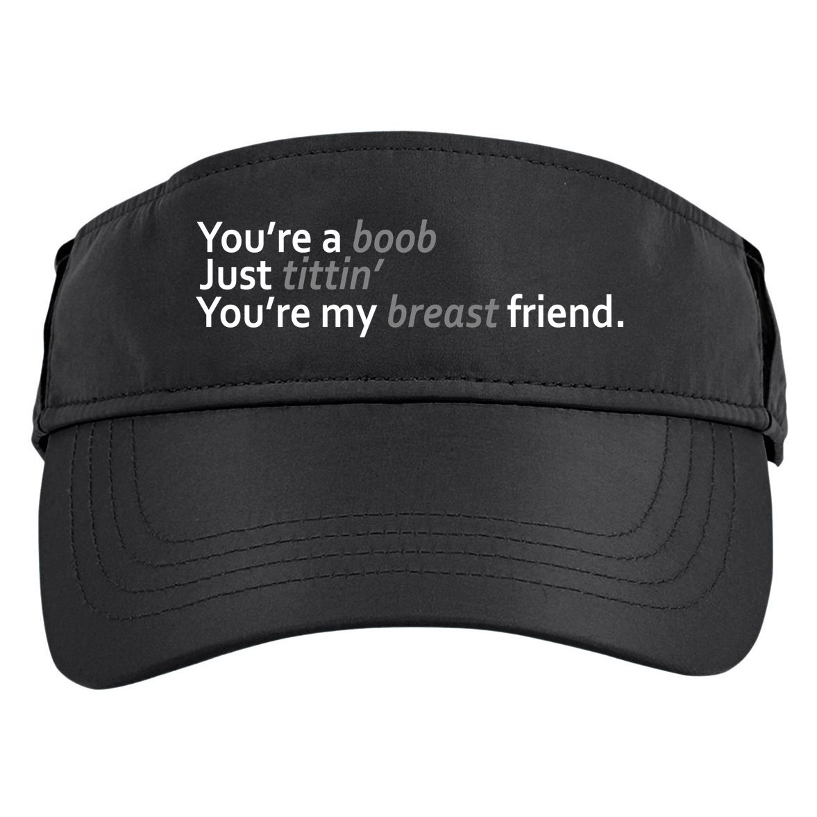 You're A Boob Just Tittin You're My Breast Friend Adult Drive Performance Visor