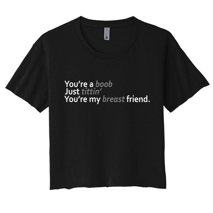 You're A Boob Just Tittin You're My Breast Friend Women's Crop Top Tee
