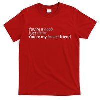 You're A Boob Just Tittin You're My Breast Friend T-Shirt