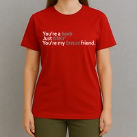 You're A Boob Just Tittin You're My Breast Friend T-Shirt
