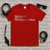 You're A Boob Just Tittin You're My Breast Friend T-Shirt