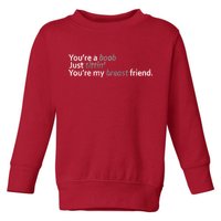 You're A Boob Just Tittin You're My Breast Friend Toddler Sweatshirt