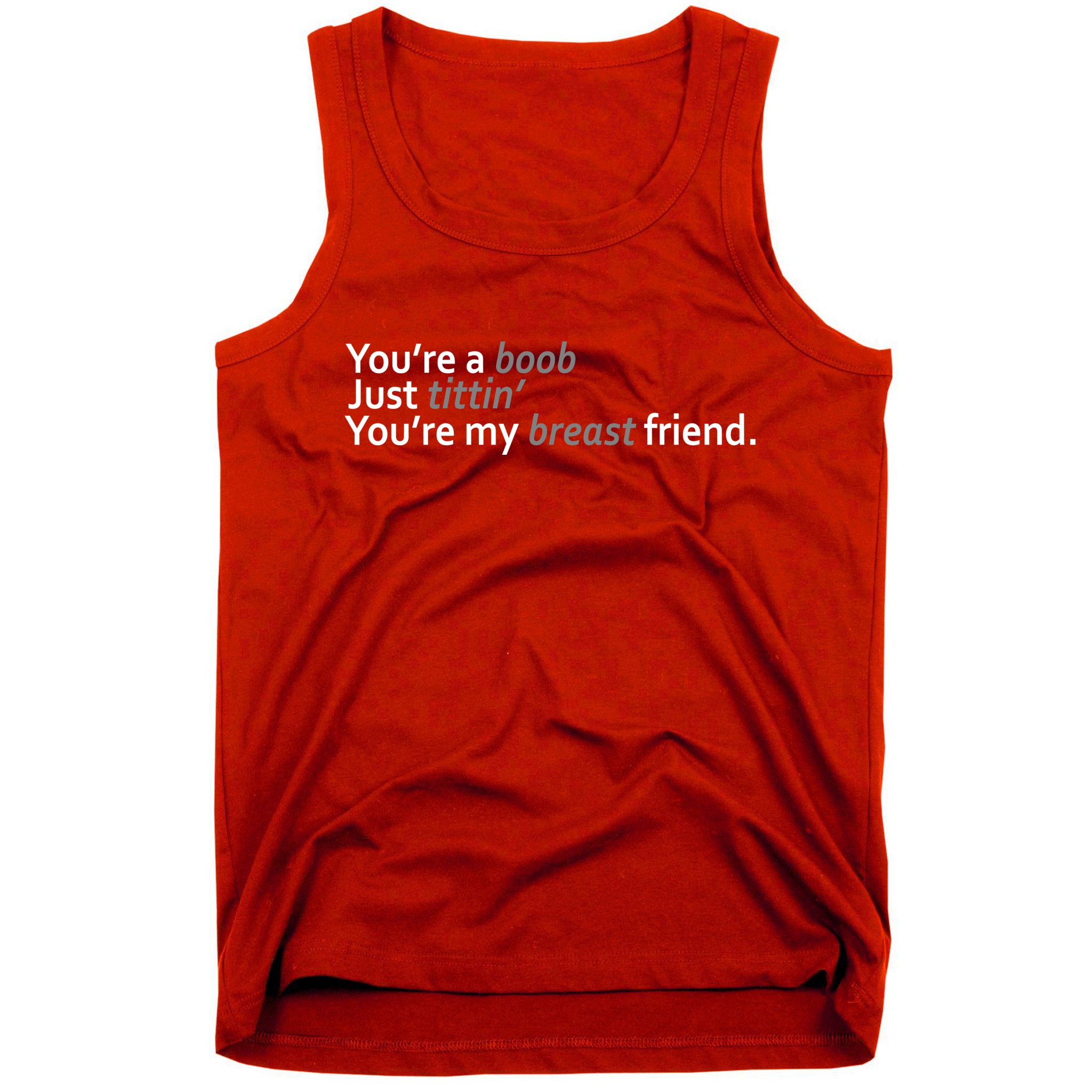 You're A Boob Just Tittin You're My Breast Friend Tank Top