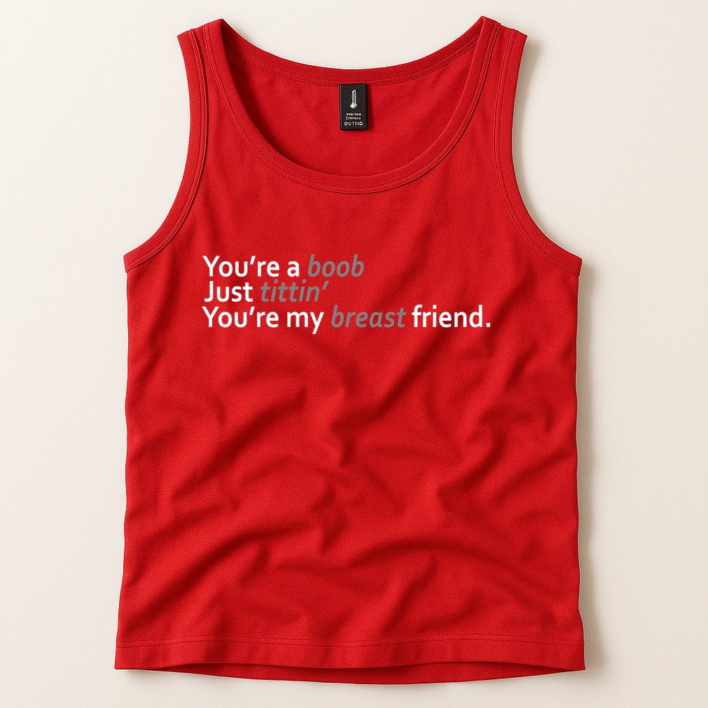 You're A Boob Just Tittin You're My Breast Friend Tank Top