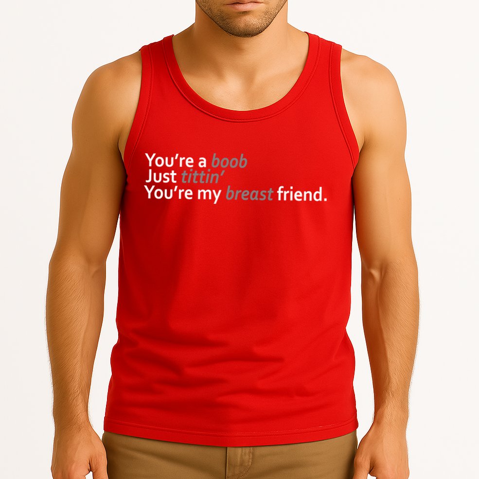 You're A Boob Just Tittin You're My Breast Friend Tank Top