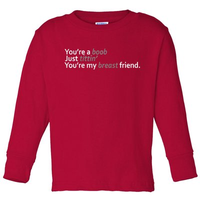 You're A Boob Just Tittin You're My Breast Friend Toddler Long Sleeve Shirt