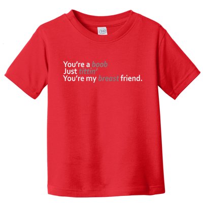 You're A Boob Just Tittin You're My Breast Friend Toddler T-Shirt